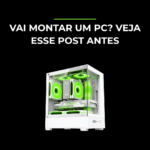 Como Montar um PC: o Guia Completo (e Definitivo) do Zero ao Primeiro Boot